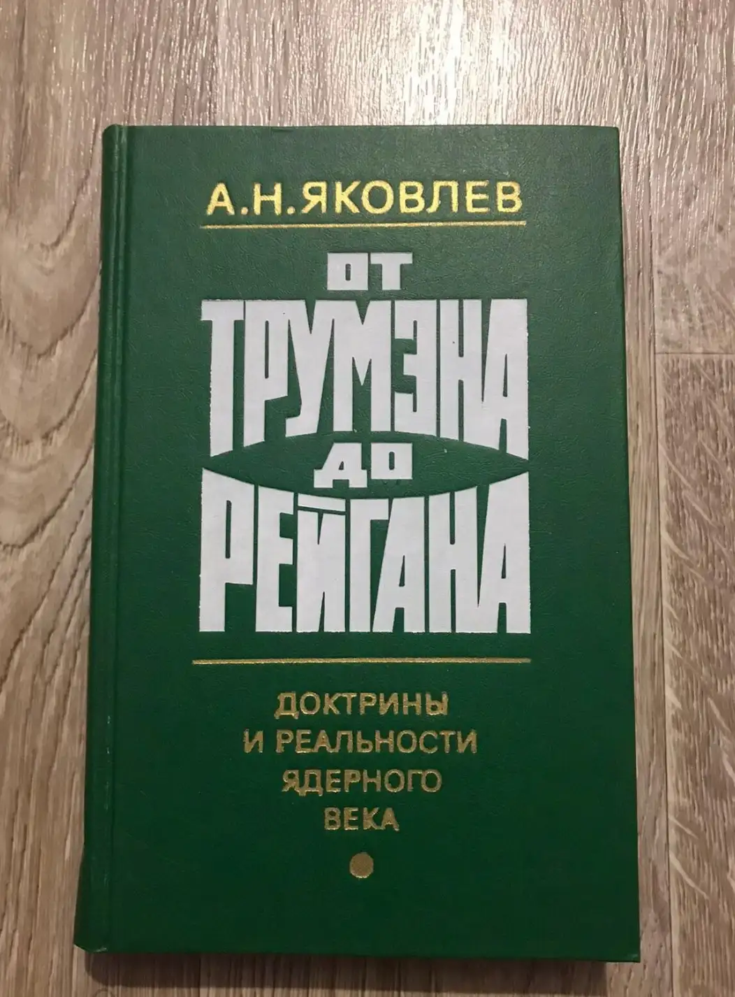 Яковлев, А.Н.  От Трумэна до Рейгана. Доктрины и реальности ядерного века